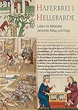 Haferbrei und Hellebarde: Leben im Mittelalter zwischen Alltag und Krieg