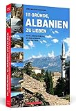 111 Gründe, Albanien zu lieben: Eine Liebeserklärung an das schönste Land der Welt