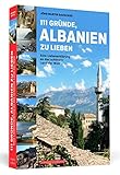 111 Gründe, Albanien zu lieben: Eine Liebeserklärung an das schönste Land der Welt