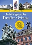 Auf den Spuren der Brüder Grimm: Zwei Teile in einem Band: I: Die GrimmHeimat NordHessen II: Die Deutsche Märchenstraße
