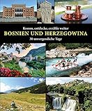 Komm, entdecke, erzähle weiter BOSNIEN UND HERZEGOWINA: 30 unvergessliche Tage